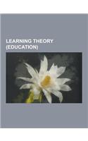 Learning Theory (Education): Algorithmic Learning Theory, Andragogical Learning Theory, Behavioral Cusp, Cephalonian Method, Cognitivism (Learning
