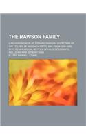 The Rawson Family; A Revised Memoir or Edward Rawson, Secretary of the Colony of Massachusetts Bay, from 1650-1686 with Genealogical Notices of His Descendants, Including Nine Generations