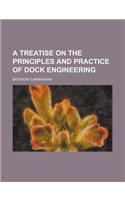 A Treatise on the Principles and Practice of Dock Engineering