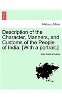 Description of the Character, Manners, and Customs of the People of India. [With a portrait.]