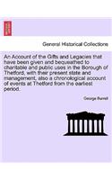 Account of the Gifts and Legacies That Have Been Given and Bequeathed to Charitable and Public Uses in the Borough of Thetford, with Their Present State and Management, Also a Chronological Account of Events at Thetford from the Earliest Period.