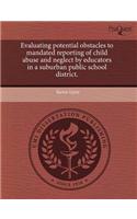 Evaluating Potential Obstacles to Mandated Reporting of Child Abuse and Neglect by Educators in a Suburban Public School District
