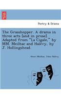 Grasshopper. a Drama in Three Acts [And in Prose]. Adapted from La Cigale, by MM. Meilhac and Hale Vy, by J. Hollingshead.