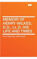 Memoir of Henry Wilkes, D.D., LL.D. His Life and Times