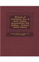 Methods of Instruction: How to Teach Reading, Pronunciation, and Spelling - Primary Source Edition