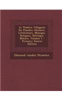 Le Theatre Villageois En Flandre: Histoire, Litterature, Musique, Religion, Politique, M Urs, Volume 1: Histoire, Litterature, Musique, Religion, Politique, M Urs, Volume 1