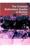 The Colossal Bottomless Depths of Blubbo