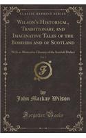 Wilson's Historical, Traditionary, and Imaginative Tales of the Borders and of Scotland, Vol. 3: With an Illustrative Glossary of the Scottish Dialect (Classic Reprint)