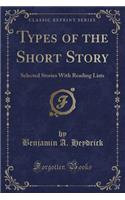 Types of the Short Story: Selected Stories with Reading Lists (Classic Reprint)