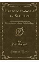Kriegsgefangen in Skipton: Leben Und Geschichte Deutscher Kriegsgefangener in Einem Englischen Lager (Classic Reprint)