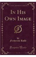 In His Own Image (Classic Reprint): (English)