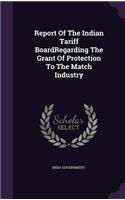 Report Of The Indian Tariff BoardRegarding The Grant Of Protection To The Match Industry