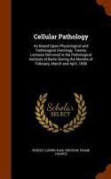 Cellular Pathology: As Based Upon Physiological and Pathological Histology. Twenty Lectures Delivered in the Pathological Institute of Ber