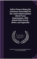 Select Poems; Being the Literature Prescribed for the Junior Matriculation (Third Form) Examination, 1899. Edited with Introd., Notes, and Appendix