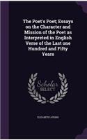 The Poet's Poet; Essays on the Character and Mission of the Poet as Interpreted in English Verse of the Last one Hundred and Fifty Years