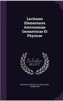 Lectiones Elementares Astronomiae Geometricae Et Physicae