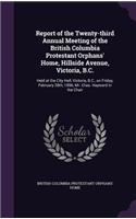 Report of the Twenty-Third Annual Meeting of the British Columbia Protestant Orphans' Home, Hillside Avenue, Victoria, B.C.: Held at the City Hall, Victoria, B.C., on Friday, February 28th, 1896, Mr. Chas. Hayward in the Chair