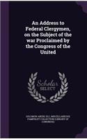 An Address to Federal Clergymen, on the Subject of the War Proclaimed by the Congress of the United