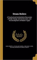 Steam Boilers: A Practical and Authoritative Discussion of Boiler Design and Construction, and the Development of Modern Types