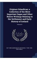Origines Islandicae; a Collection of the More Important Sagas and Other Native Writings Relating to the Settlement and Early History of Iceland; Volume 01