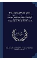 Other Suns Than Ours: A Series Of Essays On Suns--old, Young, And Dead, With Other Science Gleanings, Two Essays On Whist And Correspondence With Sir John Herschel