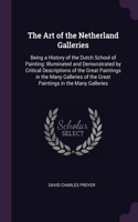 The Art of the Netherland Galleries: Being a History of the Dutch School of Painting: Illuminated and Demonstrated by Critical Descriptions of the Great Paintings in the Many Galleries 