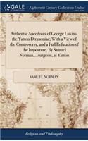Authentic Anecdotes of George Lukins, the Yatton Doemoniac; With a View of the Controversy, and a Full Refutation of the Imposture. by Samuel Norman, ...Surgeon, at Yatton