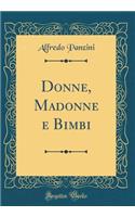 Donne, Madonne E Bimbi (Classic Reprint)