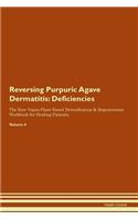 Reversing Purpuric Agave Dermatitis: Deficiencies The Raw Vegan Plant-Based Detoxification & Regeneration Workbook for Healing Patients.Volume 4