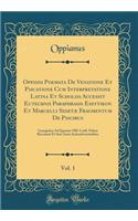 Oppiani Poemata de Venatione Et Piscatione Cum Interpretatione Latina Et Scholiis Accessit Eutechnii Paraphrasis Eseytikon Et Marcelli Sidetæ Fragmentum de Piscibus, Vol. 1