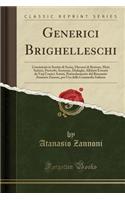 Generici Brighelleschi: Consistenti in Sortite Di Scena, Discorsi Di Bravura, Moti Satirici, Proverbi, Sentenze, Dialoghi, Alfabeti Estratti Da Varj Comici Autori, Particolarmente Dal Rinomato Atanasio Zanone, Per USO Della Commedia Italiana