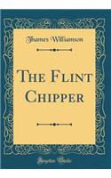 The Flint Chipper (Classic Reprint)
