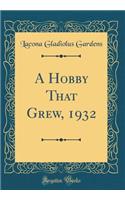 A Hobby That Grew, 1932 (Classic Reprint)