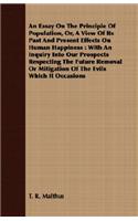 An Essay on the Principle of Population, Or, a View of Its Past and Present Effects on Human Happiness