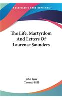 The Life, Martyrdom And Letters Of Laurence Saunders