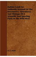 Buffalo Land: An Authentic Account of the Discoveries, Adventures, and Mishaps of a Scientific and Sporting Party in the Wild West: An Authentic Account Of The Discoveries, Adventures, And Mishaps Of A Scientific And Sporting Party In The Wild West