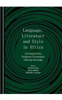 Language, Literature and Style in Africa: A Festschrift for Professor Christopher Olatunji Awonuga