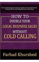 How To Double Your Local Business Sales Without Cold Calling