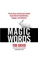 Magic Words: The Science and Secrets Behind Seven Words That Motivate, Engage, and Influence