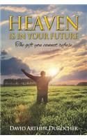 Heaven is in Your Future: The gift you cannot refuse