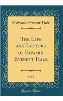The Life and Letters of Edward Everett Hale, Vol. 1 (Classic Reprint)