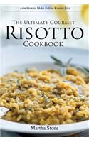 The Ultimate Gourmet Risotto Cookbook - Learn How to Make Italian Risotto Rice