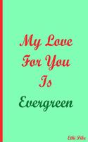 My Love For You Is Evergreen - Notebook / Extended Lines / Soft Matte Cover: An Ethi Pike Collectible Journal: Love and Romance