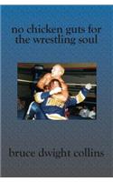 No Chicken Guts for the Wrestling Soul