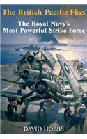 The British Pacific Fleet: The Royal Navy's Most Powerful Strike Force