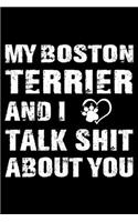 My Boston terrier And I Talk Shit About You