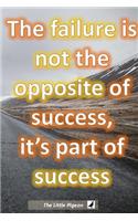 The failure is not the opposite of success, it's part of success