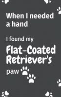 When I needed a hand, I found my Flat-Coated Retriever's paw: For Flat-Coated Retriever Puppy Fans