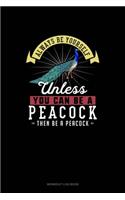 Always Be Yourself Unless You Can Be A Peacock Then Be A Peacock: Workout Log Book(197 Workout Log Book)
