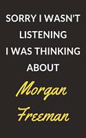 Sorry I Wasn't Listening I Was Thinking About Morgan Freeman: Morgan Freeman Journal Notebook to Write Down Things, Take Notes, Record Plans or Keep Track of Habits (6" x 9" - 120 Pages)